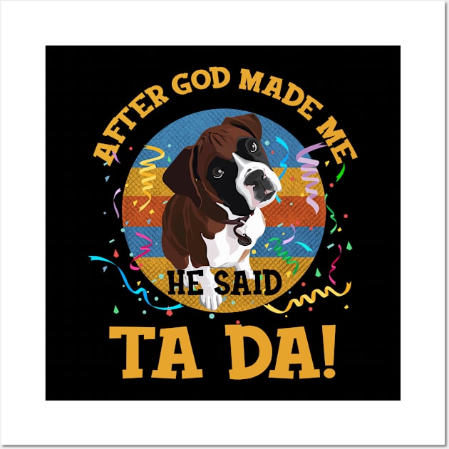 After God Made Me He Said Tada Boxer Funny Wall Art by AxelRoldns